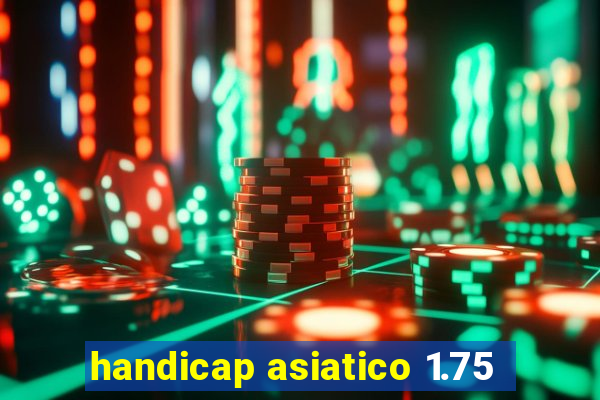 handicap asiatico 1.75